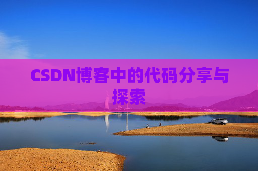 CSDN博客中的代码分享与探索 CSDN博客中的代码分享与探索
